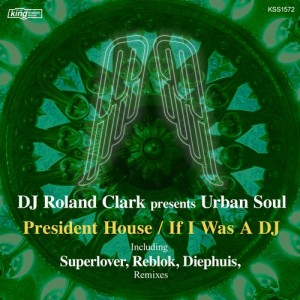 DJ Roland Clark, Urban Soul - President House - If I Was a DJ (Remixes) [King Street Sounds]