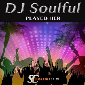 DJ Soulful - Played Her [Soulfull Club]