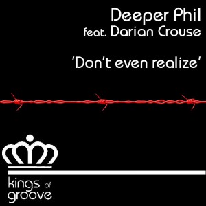 Deeper Phil feat. Darian Crouse - Don't Even Realize [Kings Of Groove]