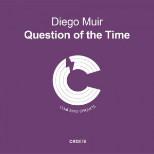 Diego Muir - Question of the Time EP [Club Rayo Disquets]