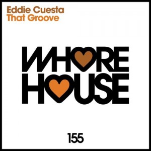 Eddie Cuesta - That Groove [Whore House Recordings]