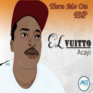 El Vuitto Acayi - Turn Me On EP [MKR MUSIC (PTY) Ltd]