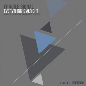 Fragile Signal - Everything Is Alright [Exotic Series]