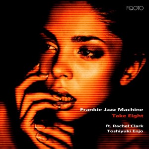 Frankie Jazz Machine feat. Rachel Clark, Toshiyuki Enjo - Take Eight [FQOTO Records]