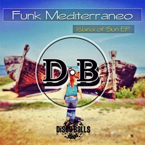 Funk Mediterraneo - Island Of Sun EP [Disco Balls Records]