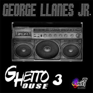 George Llanes Jr - Ghetto House 3 [Onit 7 Records]