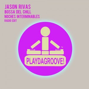 Jason Rivas & Bossa Del Chill - Noches Interminables [Playdagroove!]