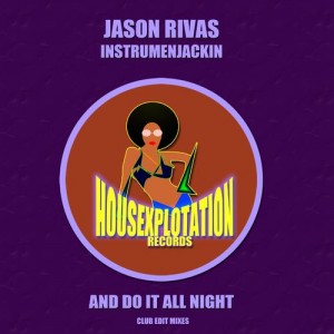 Jason Rivas & Instrumenjackin - And Do It All Night (Club Edit Mixes) [Housexplotation Records]