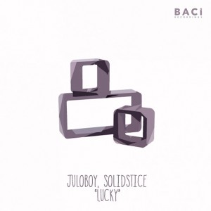 Juloboy & Solidstice - Lucky [Baci Recordings]