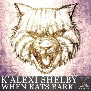 K' Alexi Shelby - When Kats Bark [K Klassik]