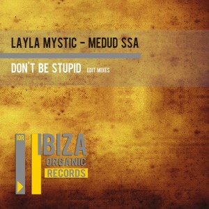 Layla Mystic, Medud Ssa - Don't Be Stupid (Edit Mixes) [Ibiza Organic Records]