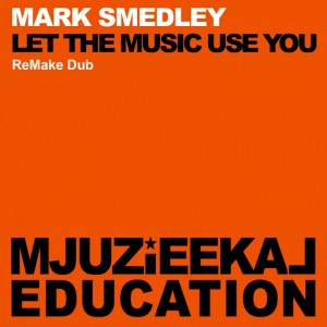 Mark Smedley - Let The Music Use You (ReMake Dub) [Mjuzieekal Education Digital]