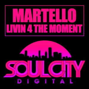 Martello - Livin 4 The Moment [Soul City Digital]