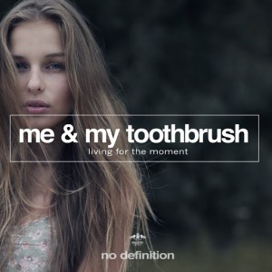 Me & My Toothbrush - Living for the Moment [No Definition]