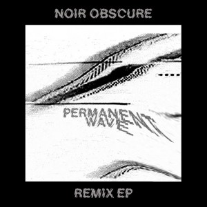 Permanent Wave - Noir Obscure Remix EP [Nein Records]