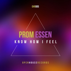 Prom Essen - Know How I Feel [Open House Records]