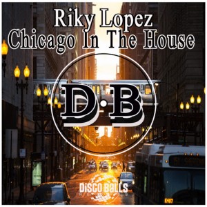 Riky Lopez - Chicago In The House [Disco Balls Records]