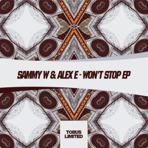 Sammy W & Alex E - Won't Stop EP [Tobus Limited]