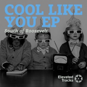 South of Roosevelt - Cool Like You EP [Elevated Tracks]