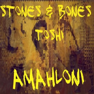 Stones & Bones & Toshi - Amahloni [House Of Stone]