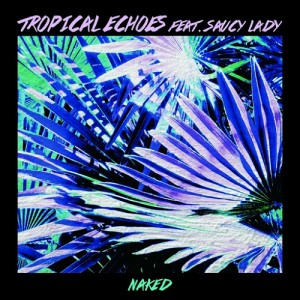 Tropical Echoes feat. Saucy Lady - Naked [Audio Chemists]