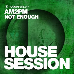 AM2PM - Not Enough [Housesession Records]