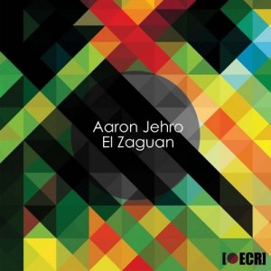 Aaron Jehro - El Zaguan [Electro Culture Records]
