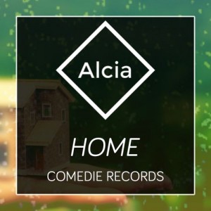 Alcia - Home [Comedie Records]