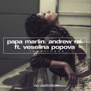 Andrew Rai, Papa Marlin & Veselina Popova feat. Veselina Popova - Loneliness [No Definition]