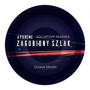 Aphreme - Zagubiony Szlak (Solartoff Remixes) [Octave Moods]