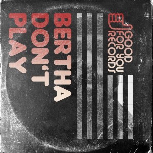Bertha - Don't Play [Good For You Records]