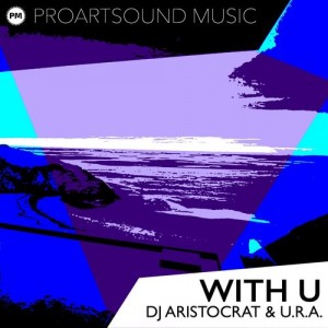 DJ Aristocrat & U.R.A. - With U [Proartsound Music]