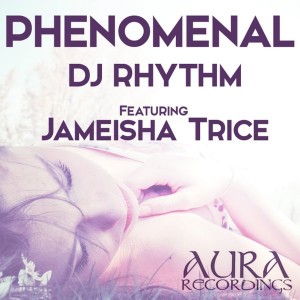 DJ Rhythm Feat. Jameisha Trice - Phenomenal [Aura Recordings (S&S Records)]