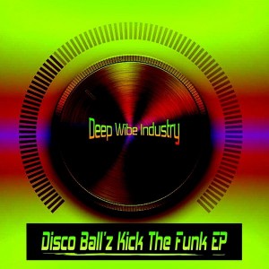 Disco Ball'z - Kick The Funk EP [Deep Wibe Industry]