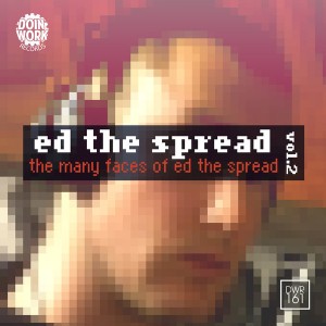 Ed The Spread - The Many Faces Of Ed The Spread Vol. 2 [Doin Work Records]