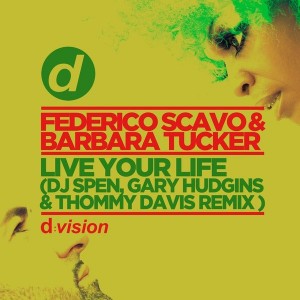 Federico Scavo & Barbara Tucker - Live Your Life (Dj Spen, Gary Hudgins & Thommy Davis Remix) [D-Vision]
