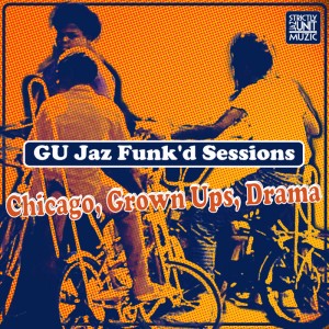 GU Jaz Funk'd Sessions - Chicago, Grown Ups, Drama [Strictly Jaz Unit Muzic]
