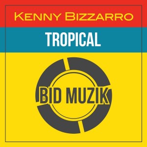 Kenny Bizzarro - Tropical [Bid Muzik]
