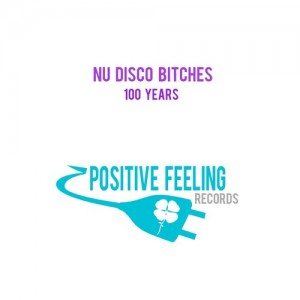 Nu Disco Bitches - 100 Years [Positive Feeling Records]