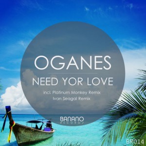 Oganes - Need Your Love [Banano Records]