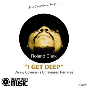 Roland Clark - I Get Deep (Danny Coleman's Unreleased Remixes) [Deeptown Music]
