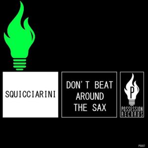 Squicciarini - Don't Beat Around the Sax [POSSESSION RECORDS]