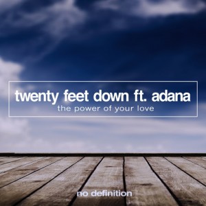Twenty Feet Down feat. Adana - The Power of Your Love [No Definition]