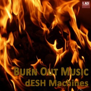 dESH Machines - Burn Out Music [LAD Publishing & Records]