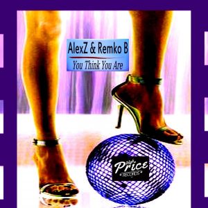Alexz & Remko B - You Think You Are [High Price Records]