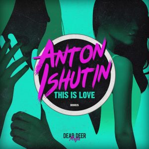 Anton Ishutin - This Is Love [Dear Deer Mafia]