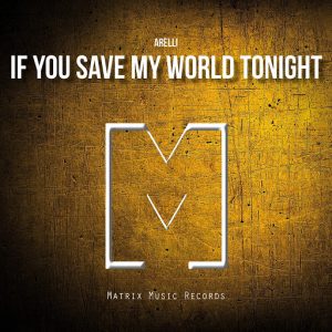 Arelli - If You Save My World Tonight [Matrix Music Records]