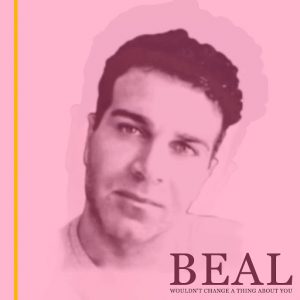 Beal - Wouldn't Change a Thing About You [Essential Media Group]