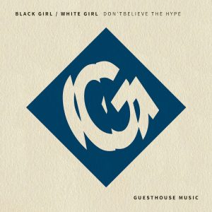 Black Girl , White Girl - Don't Believe the Hype [Guesthouse]