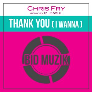 Chris Fry - Thank You (I Wanna) [Bid Muzik]